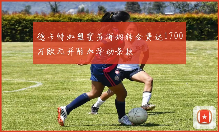 德卡特加盟霍芬海姆转会费达1700万欧元并附加浮动条款